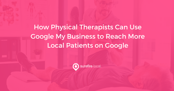 How Physical Therapists Can Use Google My Business to Reach More Local Patients on Google