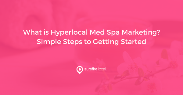 What is Hyperlocal Med Spa Marketing Simple Steps to Getting Started