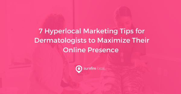 7 Hyperlocal Marketing Tips for Dermatologists to Maximize Their Online Presence