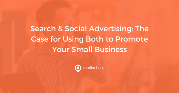 Search & Social Advertising The Case for Using Both to Promote Your Small Business