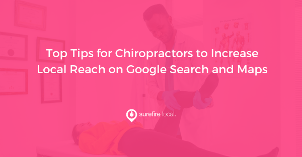 Top Tips for Chiropractors to Increase Local Reach on Google Search and Maps