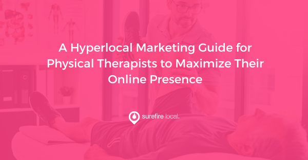 A Hyperlocal Marketing Guide for Physical Therapists to Maximize Their Online Presence