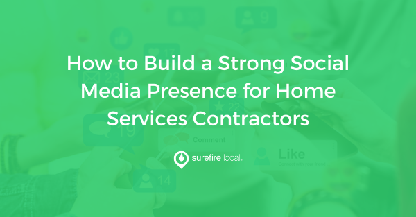 How to Build a Strong Social Media Presence for Home Services Contractors
