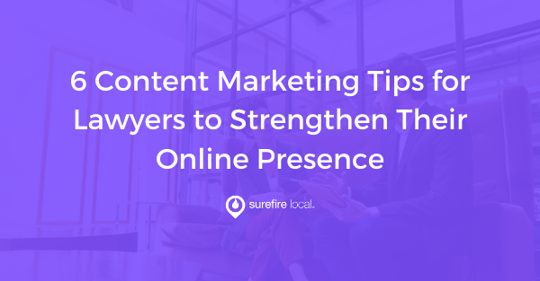 6 Content Marketing Tips for Lawyers to Strengthen Their Online Presence