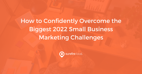 How to Confidently Overcome the Biggest 2022 Small Business Marketing Challenges