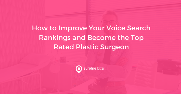How to Improve Your Voice Search Rankings and Become the Top Rated Plastic Surgeon