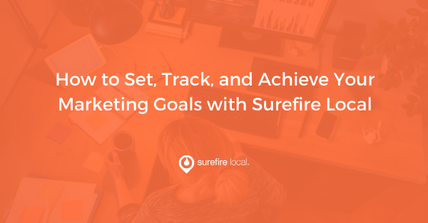 How to Set, Track, and Achieve Your Marketing Goals with Surefire Local