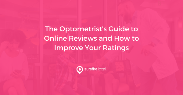 The Optometrist’s Guide to Online Reviews and How to Improve Your Ratings