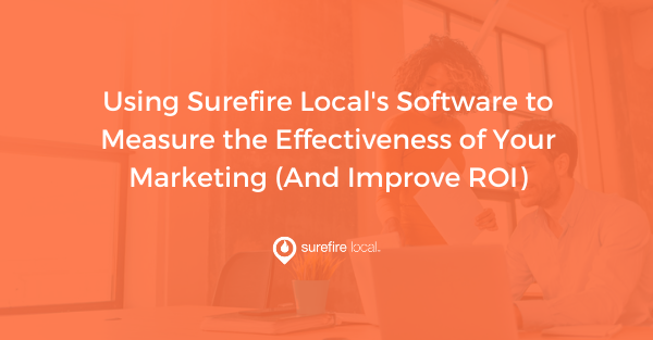Using Surefire Local's Software to Measure the Effectiveness of Your Marketing (And Improve ROI)