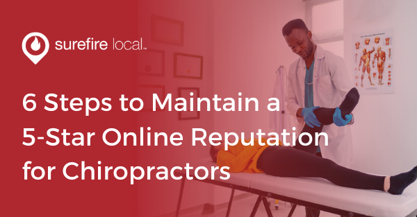 6 Steps to Maintain a 5-Star Online Reputation for Chiropractors