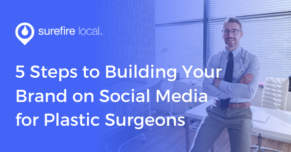 5 Steps to Building Your Brand on Social Media for Plastic Surgeons