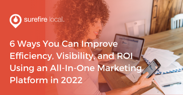 6 Ways You Can Improve Efficiency, Visibility, and ROI Using an All-In-One Marketing Platform in 2022
