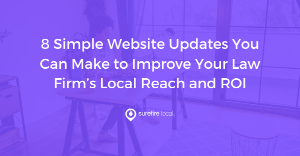 8 Simple Website Updates You Can Make to Improve Your Law Firm’s Local Reach and ROI