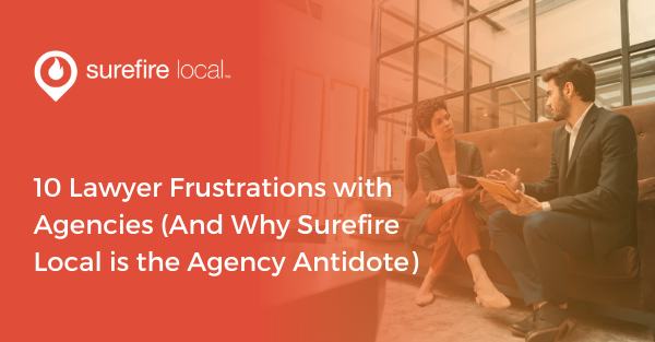 10 Lawyer Frustrations with Agencies (And Why Surefire Local is the Agency Antidote)