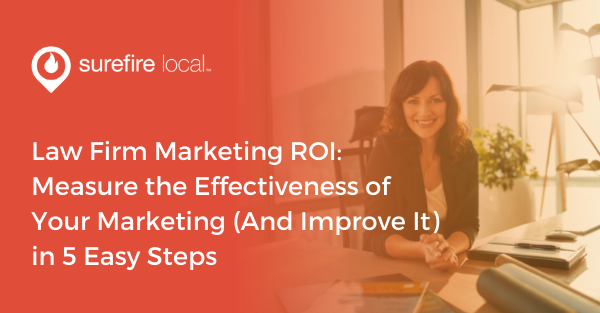 Law Firm Marketing ROI Measure the Effectiveness of Your Marketing (And Improve It) in 5 Easy Steps