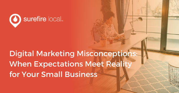 Digital Marketing Misconceptions When Expectations Meet Reality for Your Small Business