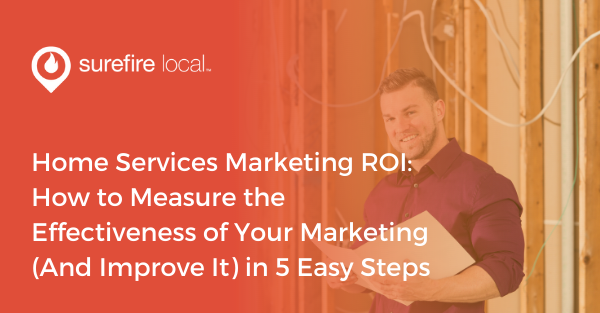 Home Services Marketing ROI How to Measure the Effectiveness of Your Marketing (And Improve It) in 5 Easy Steps