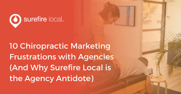 10 Chiropractic Marketing Frustrations with Agencies (And Why Surefire Local is the Agency Antidote)