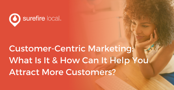 Customer-Centric Marketing What Is It & How Can It Help You Attract More Customers