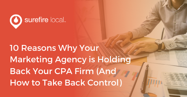 10 Reasons Why Your Marketing Agency is Holding Back Your CPA Firm (And How to Take Back Control)
