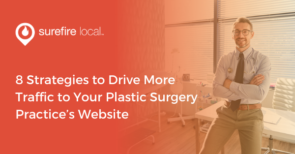 8 Strategies to Drive More Traffic to Your Plastic Surgery Practice’s Website