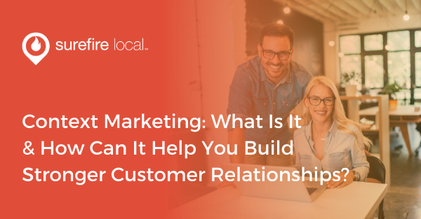 Context Marketing What Is It & How Can It Help You Build Stronger Customer Relationships