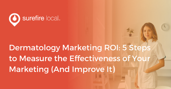 Dermatology Marketing ROI 5 Steps to Measure the Effectiveness of Your Marketing (And Improve It)