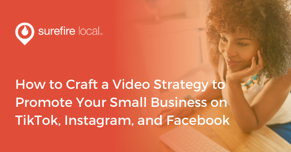 How to Craft a Video Strategy to Promote Your Small Business on TikTok, Instagram, and Facebook