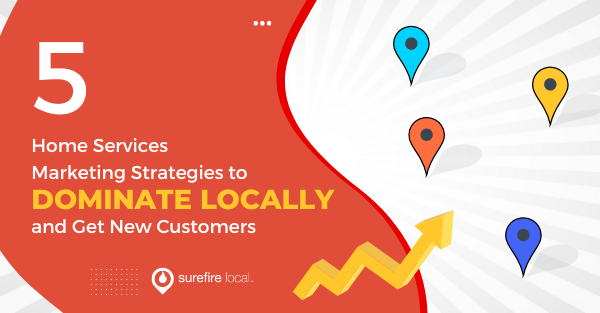 5 Home Services Marketing Strategies to Dominate Locally and Get New Customers