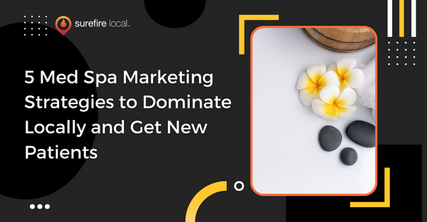 5 Med Spa Marketing Strategies to Dominate Locally and Get New Patients