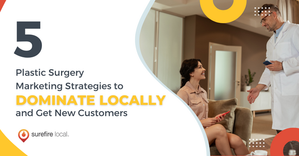 5 Plastic Surgery Marketing Strategies to Dominate Locally and Get New Clients