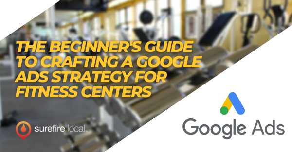 The Beginner's Guide to Crafting a Google Ads Strategy for Fitness Centers