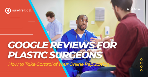 Google Reviews for Plastic Surgeons How to Take Control of Your Online Reputation