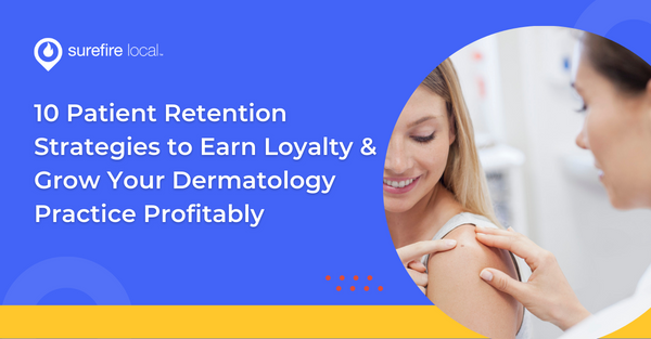 10 Patient Retention Strategies to Earn Loyalty & Grow Your Dermatology Practice Profitably