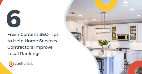 6 Fresh Content SEO Tips to Help Home Services Contractors Improve Local Rankings