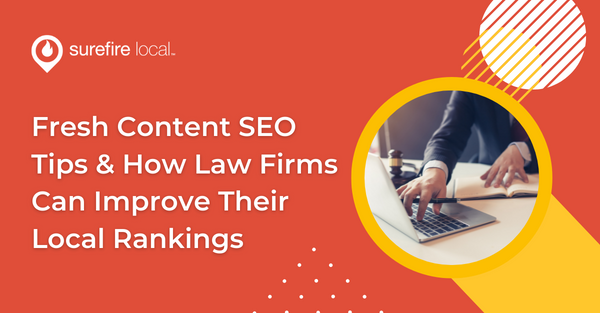 Fresh Content SEO Tips & How Law Firms Can Improve Their Local Rankings