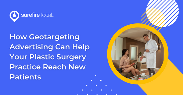 How Geotargeting Advertising Can Help Your Plastic Surgery Practice Reach New Patients