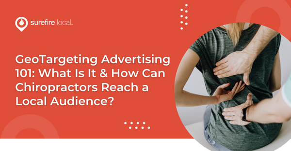 GeoTargeting Advertising 101: What Is It & How Can Chiropractors Reach a Local Audience?