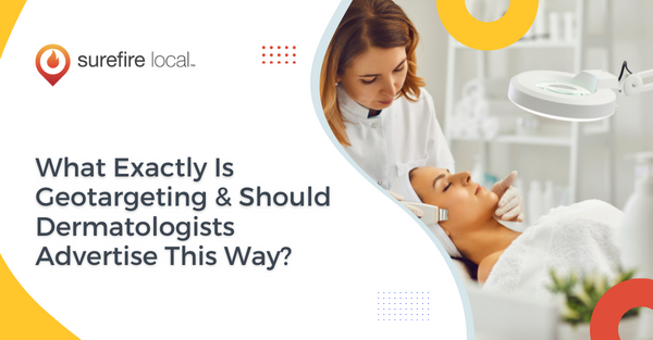 What Exactly Is Geotargeting & Should Dermatologists Advertise This Way?