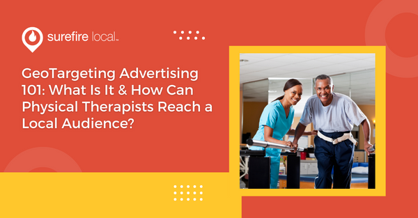 GeoTargeting Advertising 101: What Is It & How Can Physical Therapists Reach a Local Audience