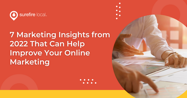 7 Marketing Insights from 2022 That Can Help Improve Your Online Marketing