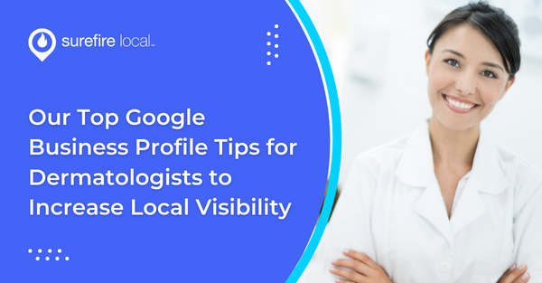 Our Top Google Business Profile Tips for Dermatologists to Increase Local Visibility