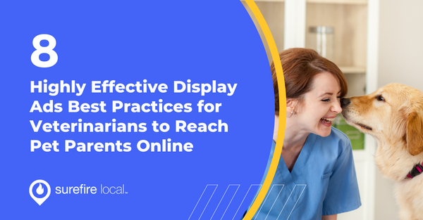 8 Highly Effective Display Ads Best Practices for Veterinarians to Reach Pet Parents Online