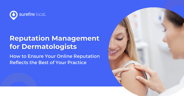 Reputation Management for Dermatologists - How to Ensure Your Online Reputation Reflects the Best of Your Practice