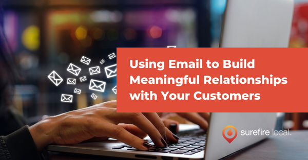 Using Email to Build Meaningful Relationships with Your Customers