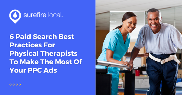 6 Paid Search Best Practices For Physical Therapists To Make The Most Of Your PPC Ads