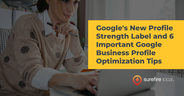 Google's New Profile Strength Label and 6 Important Google Business Profile Optimization Tips