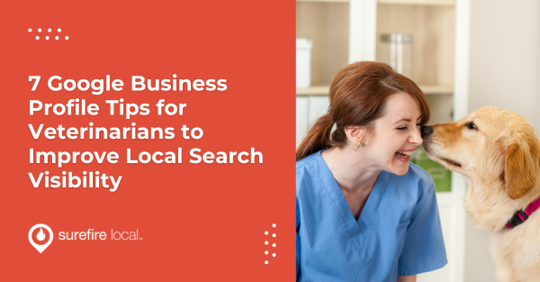 7 Google Business Profile Tips for Veterinarians to Improve Local Search Visibility