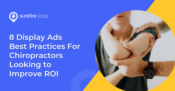 8 Display Ads Best Practices For Chiropractors Looking to Improve ROI