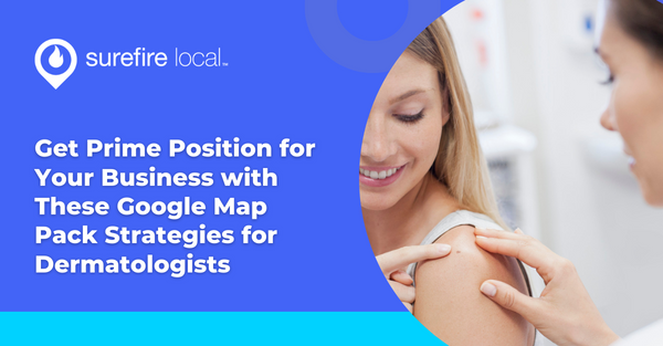 Get Prime Position for Your Business with These Google Map Pack Strategies for Dermatologists